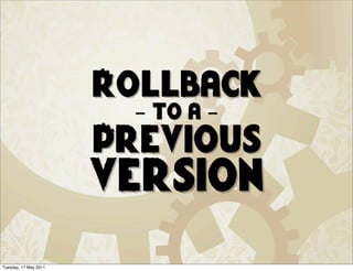 Rollback
                         - to a -
                       Previous
                       version
Tuesday, 17 May 2011
 