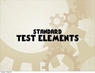 Standard
                       Test elements



Tuesday, 17 May 2011
 