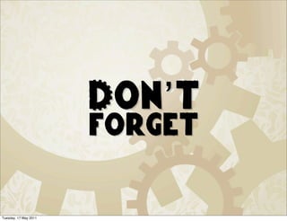 Don’t
                       forget

Tuesday, 17 May 2011
 
