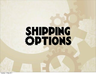 Shipping
                       Options

Tuesday, 17 May 2011
 