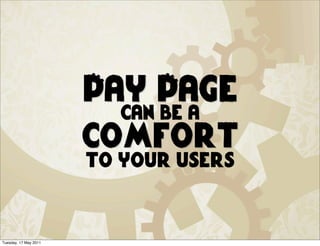Pay Page
                          can be a
                       comfort
                       to your users



Tuesday, 17 May 2011
 