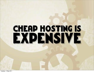 Cheap hosting is
                       expensive

Tuesday, 17 May 2011
 