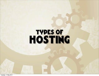 Types of
                       hosting


Tuesday, 17 May 2011
 