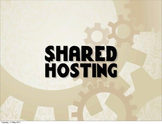 Shared
                       hosting

Tuesday, 17 May 2011
 
