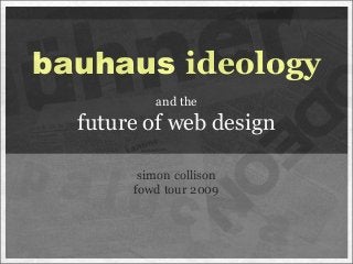 bauhaus ideology
and the
future of web design
simon collison
fowd tour 2009
 