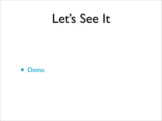 Let’s See It
• Demo
 