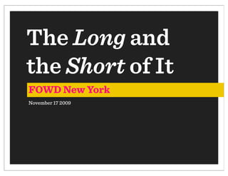 The Long and
the Short of It
FOWD New York
November 17 2009
 