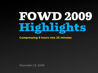 FOWD 2009
Highlights
Compressing 8 hours into 25 minutes




November 18, 2009
 