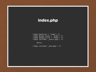 index.php


<?php   $section = "home"; ?>
<?php   $body_class = "home"; ?>
<?php   $page_title = "Home"; ?>
<?php   include('_start.php') ?>

    Hello

<?php include('_end.php') ?>
 