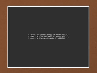 @import url(reset.css); /* RESET CSS */
@import url(forms.css); /* FORMS CSS */
@import url(scratch.css); /* SCRATCH */
 