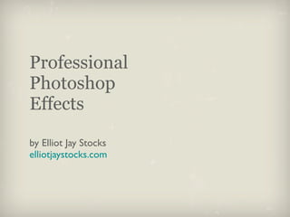 Professional
Photoshop
Effects

by Elliot Jay Stocks
elliotjaystocks.com
 