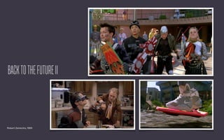 BACKTOTHEFUTUREII
Robert Zemeckis, 1989
 