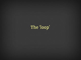 The ‘loop’
 