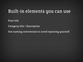 Built-in elements you can use
Post title
Category title / description
Use naming conventions to avoid repeating yourself
 