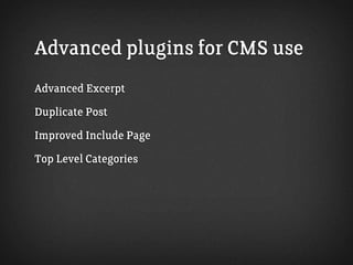 Advanced plugins for CMS use
Advanced Excerpt
Duplicate Post
Improved Include Page
Top Level Categories
 