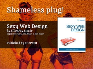 Shameless plug!
Sexy Web Design
by Elliot Jay Stocks
Expert reviewers: Jina Bolton & Dan Rubin



Published by SitePoint
 