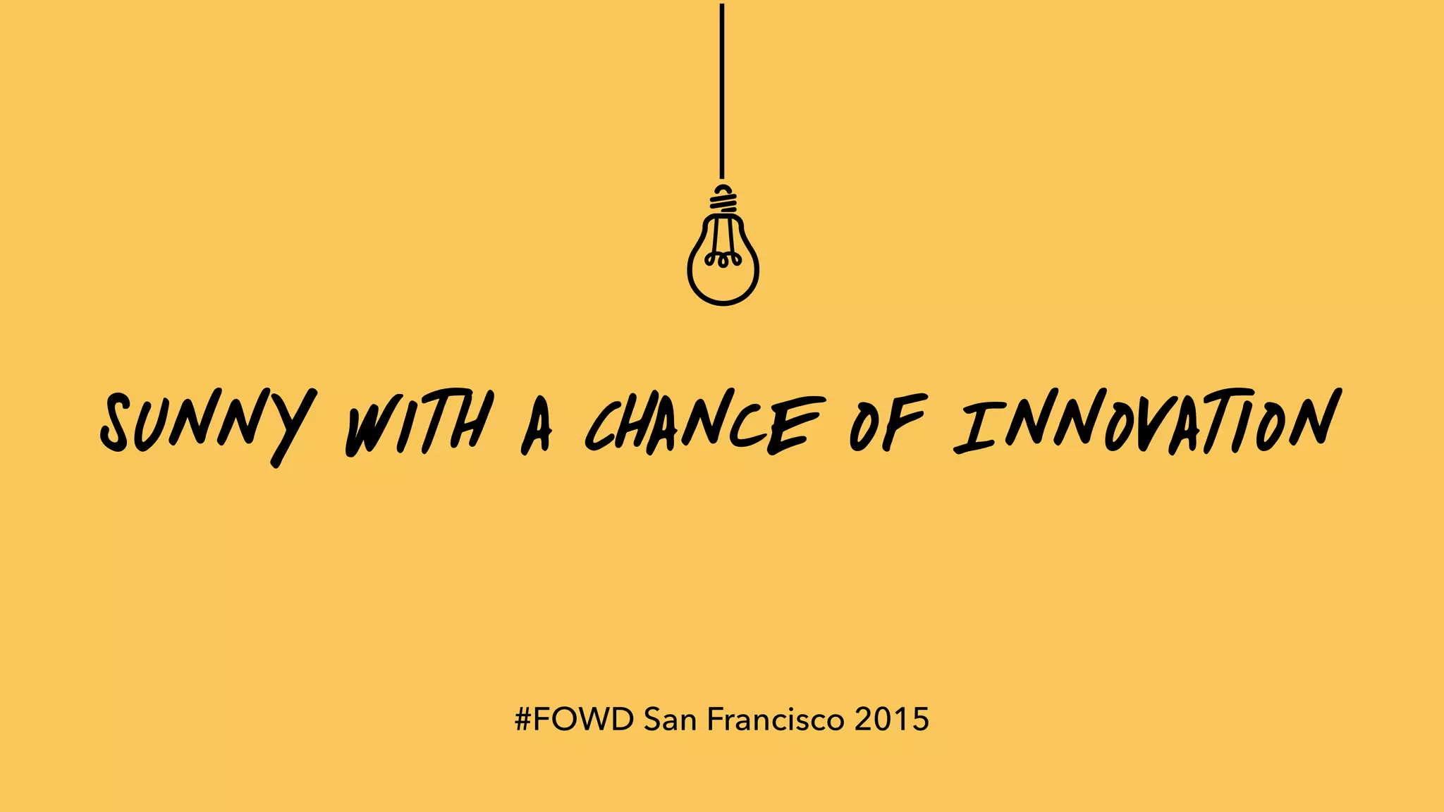 Sunny with a Chance of Innovation
#FOWD San Francisco 2015
 