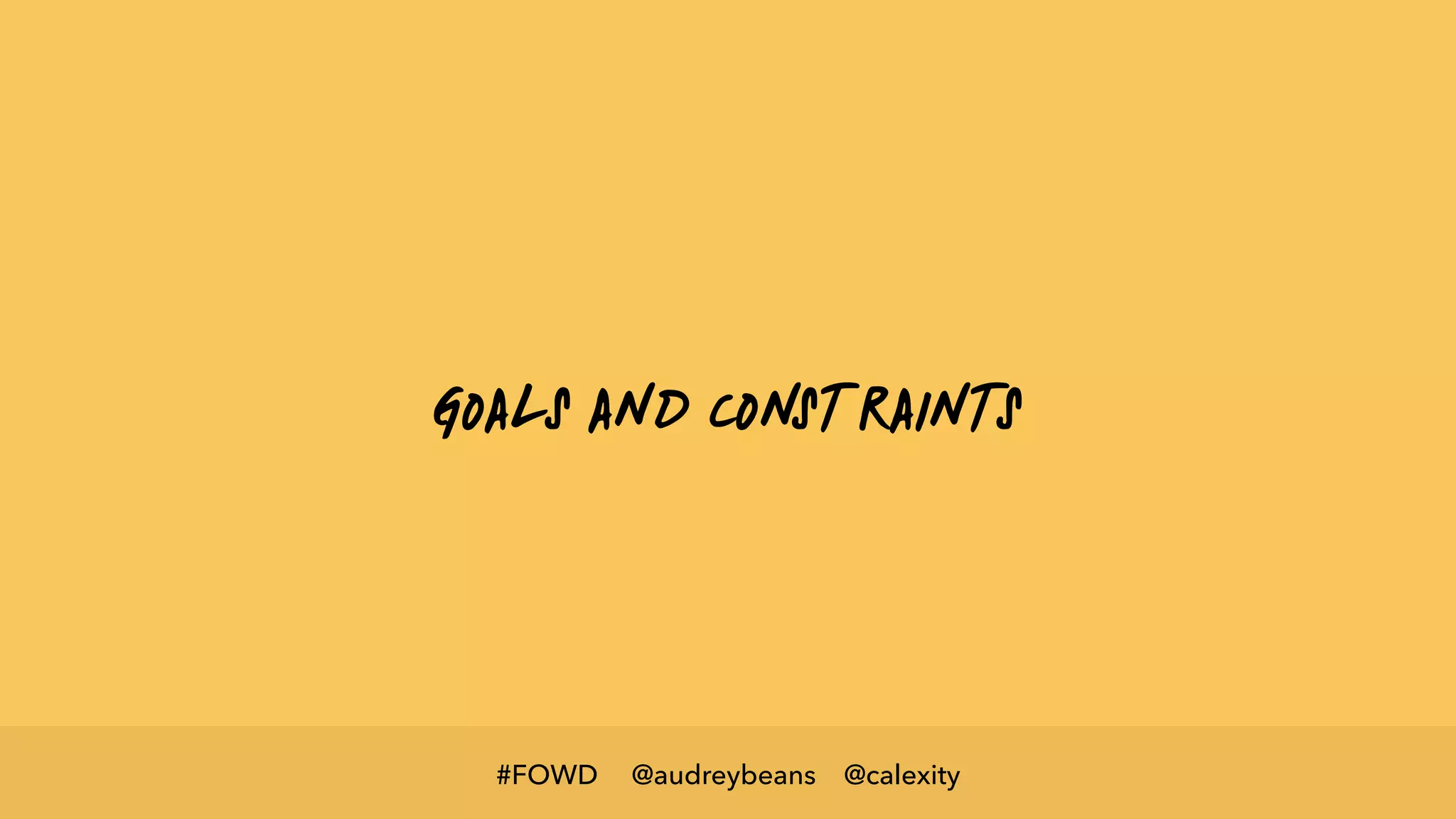 @audreybeans @calexity#FOWD
goals and constraints
 