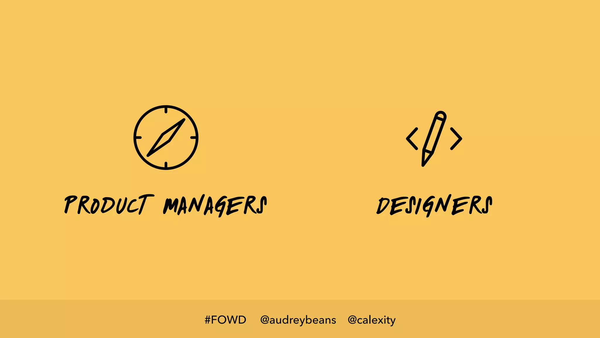 @audreybeans @calexity#FOWD
product managers Designers
 