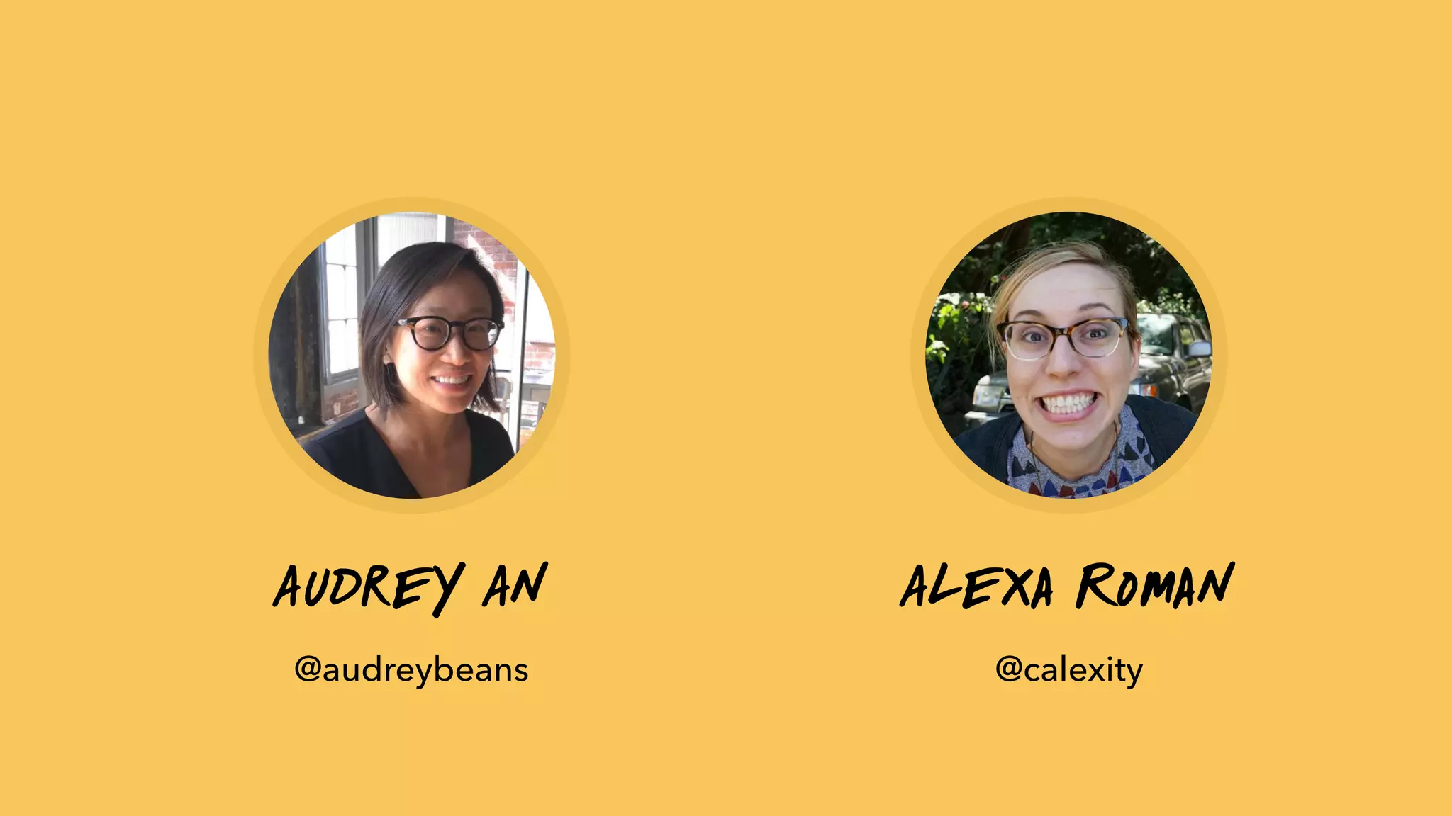 Audrey An Alexa Roman
@audreybeans @calexity
 