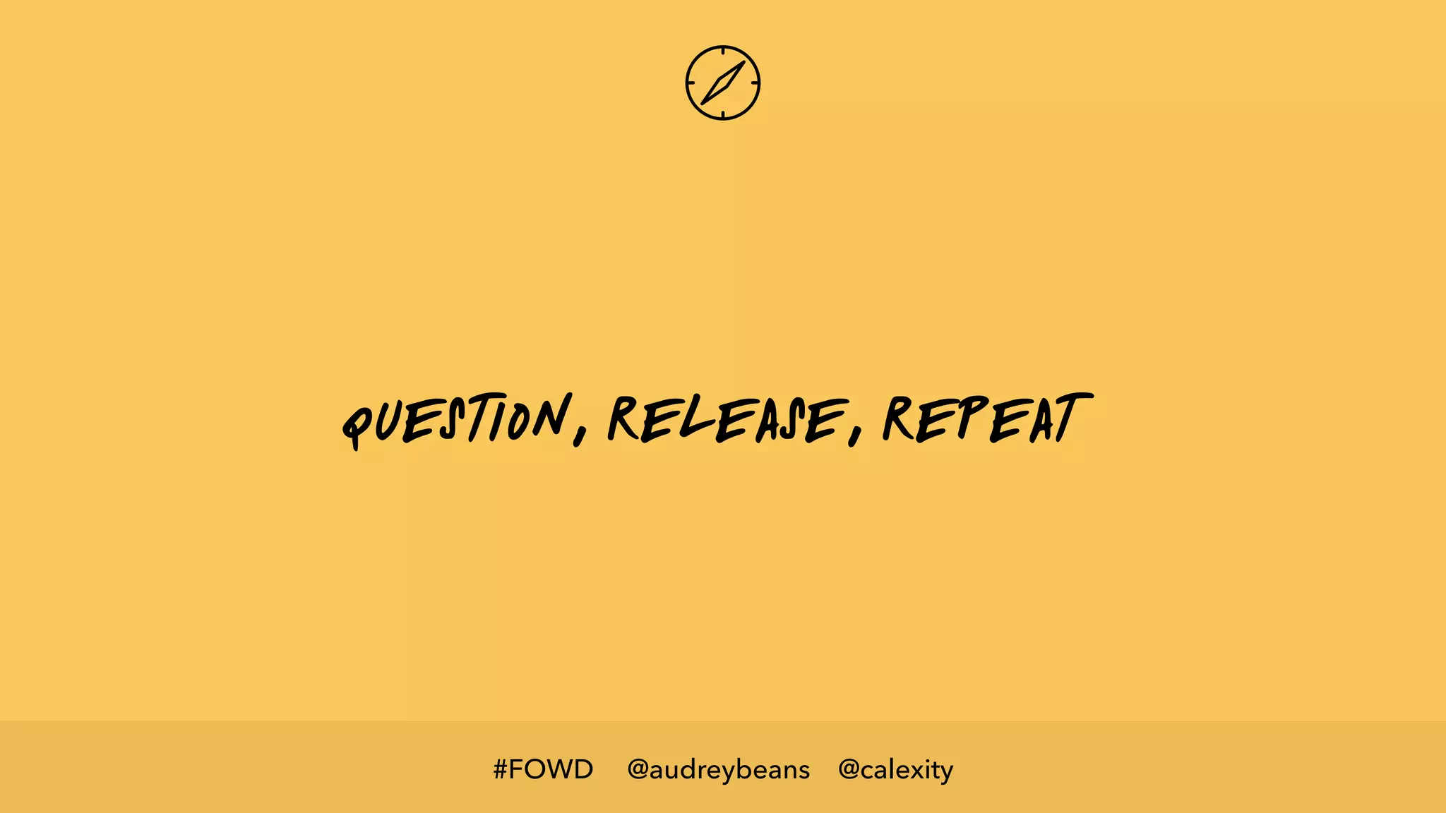 @audreybeans @calexity#FOWD
Question, release, repeat
 