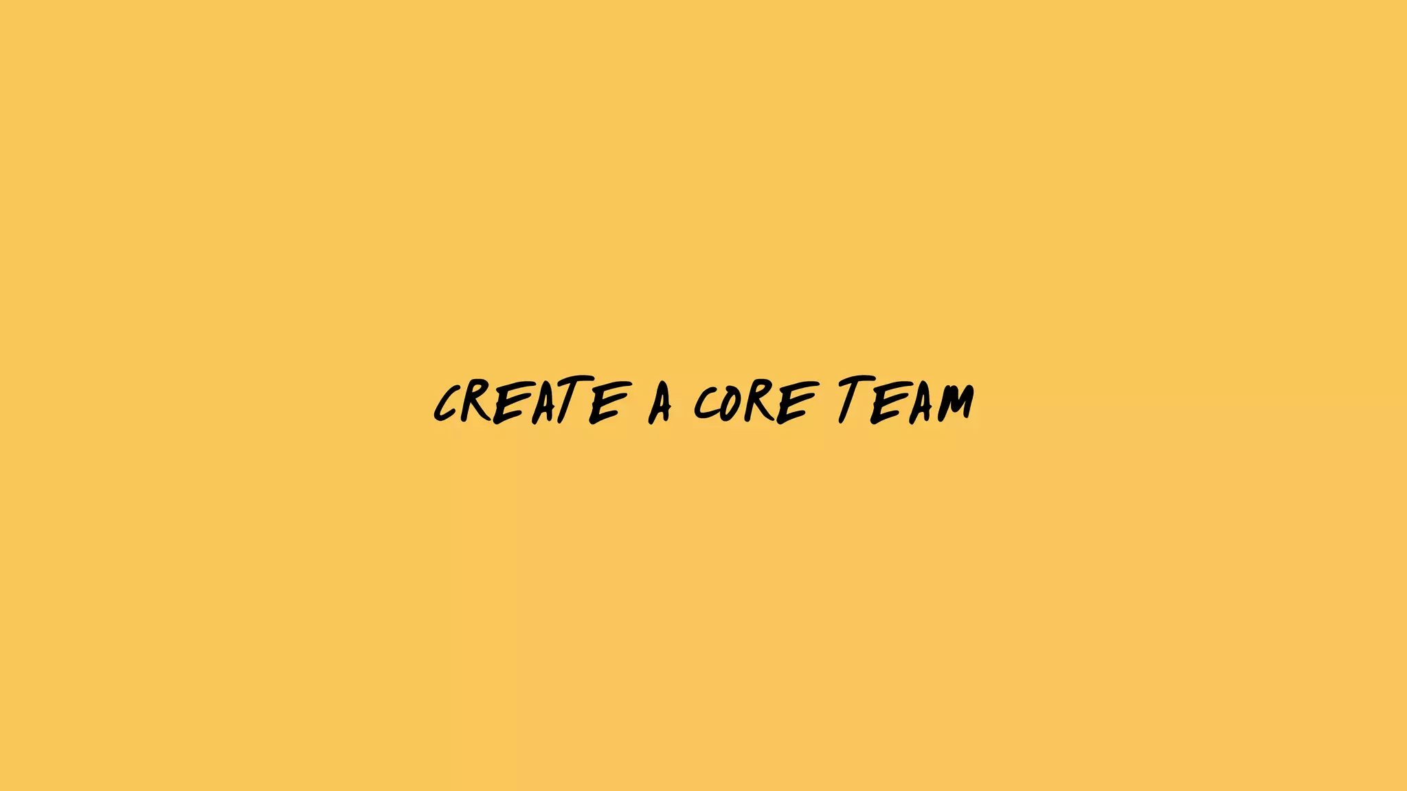 Create a core team
 