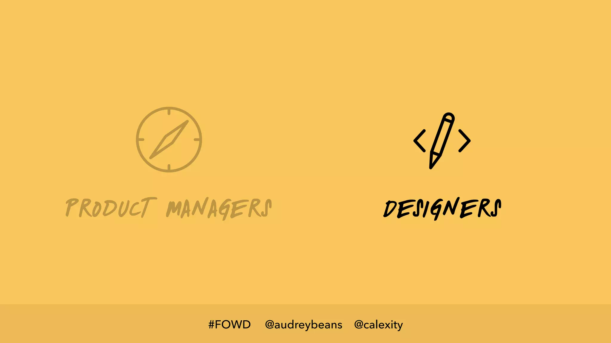 @audreybeans @calexity#FOWD
product managers Designers
 