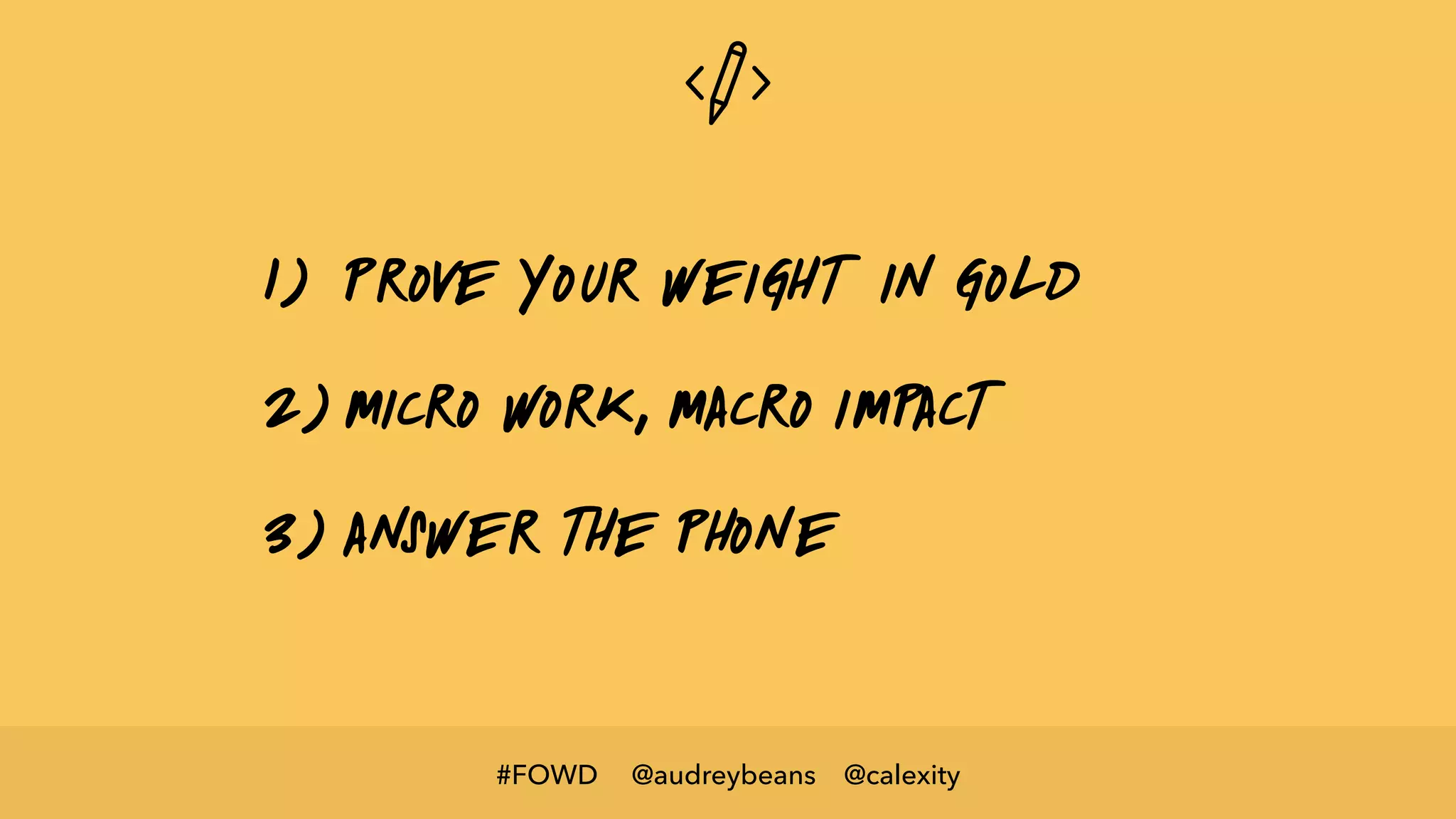 @audreybeans @calexity#FOWD
1) prove your weight in gold
2) micro work, macro impact
3) answer the phone
 