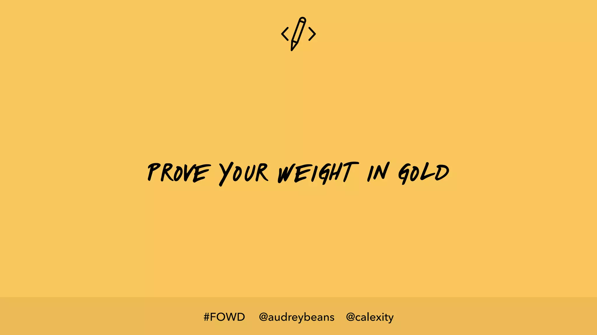 @audreybeans @calexity#FOWD
prove your weight in gold
 