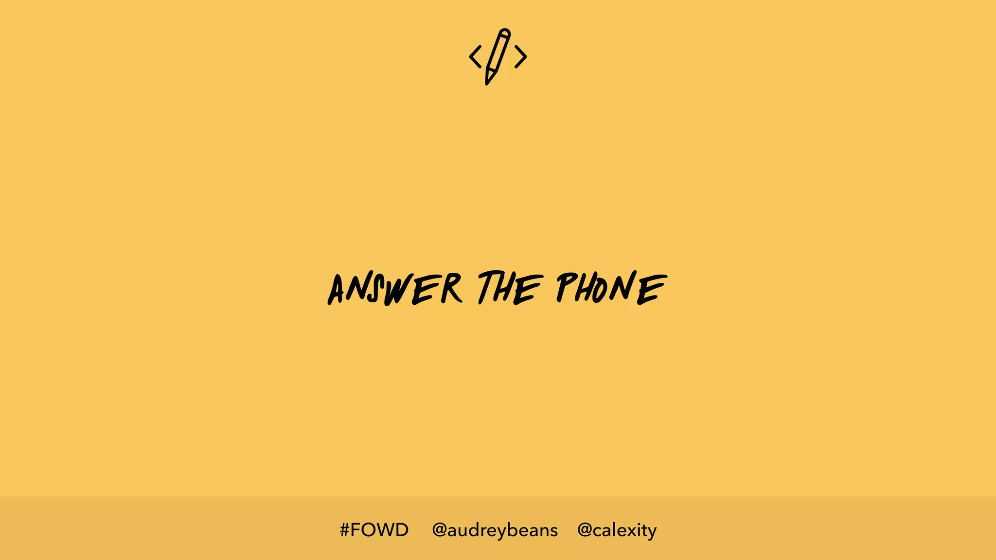 @audreybeans @calexity#FOWD
answer the phone
 