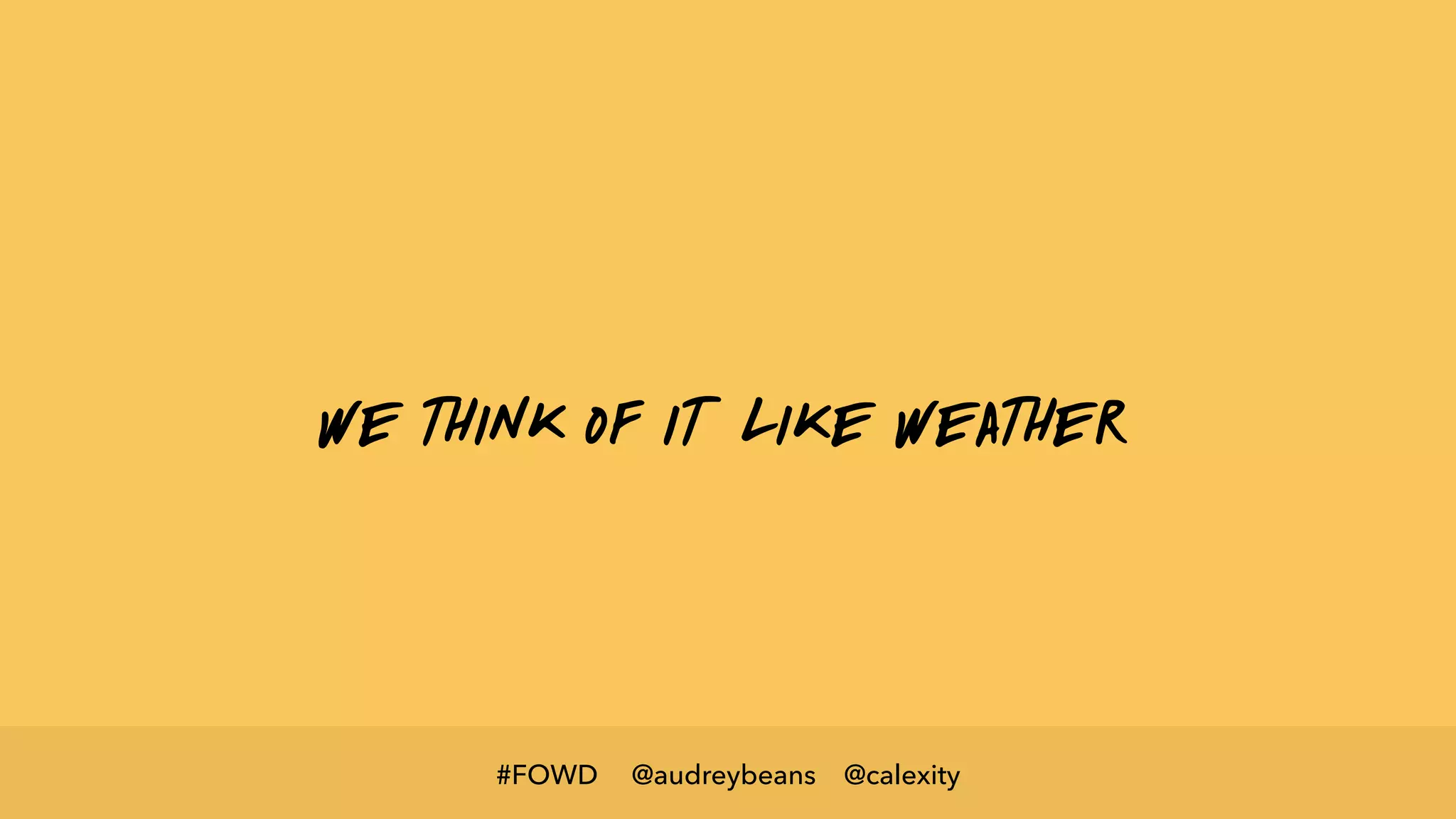 @audreybeans @calexity#FOWD
we think of it like weather
 