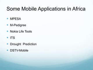 Some Mobile Applications in Africa
 MPESA
 M-Pedigree
 Nokia Life Tools
 ITS
 Drought Prediction
 DSTV-Mobile
 