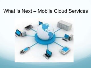 What is Next – Mobile Cloud Services
 