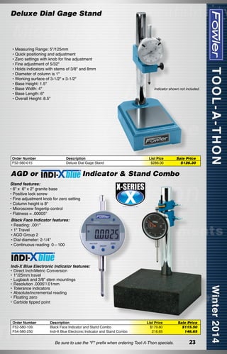 Deluxe Dial Gage Stand

• Measuring Range: 5"/125mm
• Quick positioning and adjustment
• Zero settings with knob for fine adjustment
• Fine adjustment of 5/32"
• Holds indicators with stems of 3/8" and 8mm
• Diameter of column is 1"
• Working surface of 3-1/2" x 3-1/2"
• Base Height: 1.5"
• Base Width: 4"
• Base Length: 6"
• Overall Height: 8.5"

Order Number	
F52-580-015	

Description
Deluxe Dial Gage Stand

AGD or

Indicator shown not included.

List Pice
$286.00

Sale Price
$126.30

Indicator & Stand Combo

Stand features:
• 6" x  6" x 2" granite base
• Positive lock screw
• Fine adjustment knob for zero setting
• Column height is 8"
• Microscrew fingertip control
• Flatness = .00005"
Black Face Indicator features:
• Reading: .001"
• 1" Travel
• AGD Group 2
• Dial diameter: 2-1/4"
• Continuous reading: 0—100

Indi-X Blue Electronic Indicator features:
•	Direct Inch/Metric Conversion
•	1"/25mm travel
•	Lugback and 3/8" stem mountings
•	Resolution .0005"/.01mm
•	Tolerance indicators
•	Absolute/incremental reading
•	Floating zero
•	Carbide tipped point

Order Number
F52-580-109
F54-580-250

Description
Black Face Indicator and Stand Combo
Indi-X Blue Electronic Indicator and Stand Combo

List Price
$179.60
216.65

Be sure to use the "F" prefix when ordering Tool-A-Thon specials.

Sale Price
$115.50
146.65

23

 