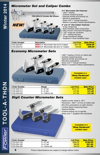 Micrometer Set and Caliper Combo
F52-229-012 Combo Set Shown

NEW!

Order Number
F52-229-007
F52-229-012

0-4" Micrometer Set Features:
• .0001" reading
• Carbide measuring faces
• Ratchet thimble and locking nut
• Microfine graduations
• Sizes over 1" include standard.
• Meets or exceeds Federal specifications.
6" and 12" Dial Caliper Features:
• 4-way measuring
• Solid stainless steel construction
• Silky smooth movement throughout
• .100" range per revolution
• .001" reading dial face
• Tough shockproof design
• Supplied in shop-hardened case

Description
NEW 0-4" Micrometer Set and 6" Caliper
NEW 0-4" Micrometer Set and 12" Caliper

List Price
$271.65
379.00

Sale Price
$220.00
299.00

Economy Micrometer Sets
• .0001" reading (.01mm on metric set)
• Carbide measuring faces
• Ratchet thimble and locking nut
• Microfine graduations
• Sizes over 1" include standard.
• Meets or exceeds Federal specifications.

Complete in a
"Shop Hardened"
molded case!

Order Number
F52-229-213
F52-229-214
F52-229-220

Range
0—3" set
0—4" set
0—100mm set

List Price
$141.10
217.30
217.30

Sale Price
$99.50
121.50
121.50

Digit Counter Micrometer Sets
• Digital counter reads to .001".
• Resolution: .0001" (.01mm on metric set)
• Microfine graduations on satin chrome.
• Carbide tipped measuring faces
• Ratchet thimble
• Positive locking nut on spindle.
• Sizes over 1" supplied with standards.

Complete in a
"Shop Hardened"
molded case!

Order Number
F52-224-103
F52-224-104
F52-224-220

6

Range
0—3" set
0—4" set
0—75mm set  

List Price
$294.00
399.85
294.00

Prices & Specifications are subject to change without notice.

Sale Price
$182.00
201.80
201.80

 