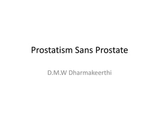 Prostatism Sans Prostate
D.M.W Dharmakeerthi
 