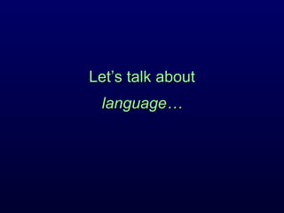 Let’s talk about  language… 