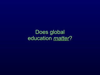Does global education  matter ? 