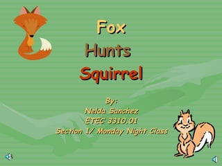 Fox Hunts  Squirrel By: Nelda Sanchez ETEC 3310.01 Section 1/ Monday Night Class 