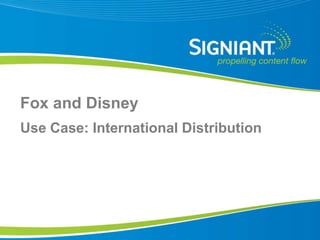 Fox and Disney
Use Case: International Distribution




Proprietary and Confidential
 