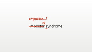 impostor syndrome
Imposter…?
 