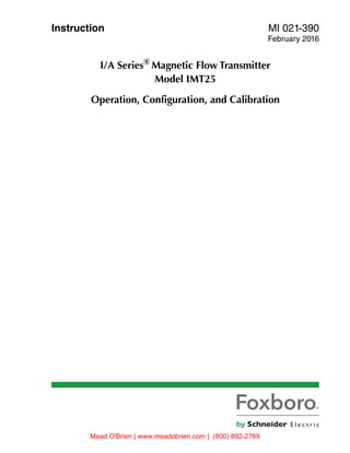 Instruction MI 021-390
February 2016
I/A Series®
Magnetic Flow Transmitter
Model IMT25
Operation, Configuration, and Calibration
Mead O'Brien | www.meadobrien.com | (800) 892-2769
 