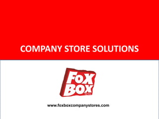 COMPANY STORE SOLUTIONS
www.foxboxcompanystores.com
 