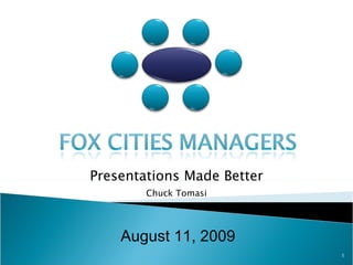 August 11, 2009 Presentations Made Better Chuck Tomasi 