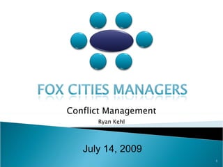 July 14, 2009 Conflict Management Ryan Kehl 