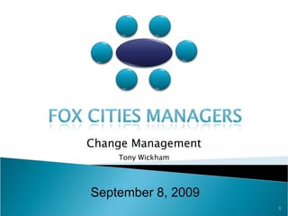 September 8, 2009 Change Management Tony Wickham 