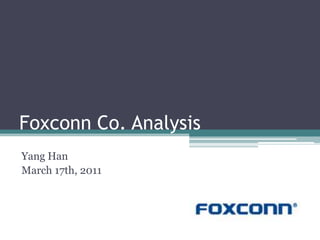 Foxconn Co. Analysis Yang Han March 17th, 2011 