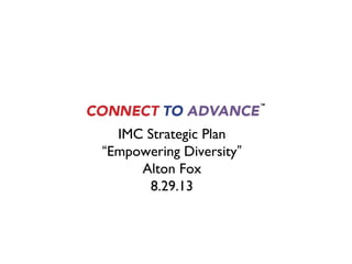 IMC Strategic PlanIMC Strategic Plan
“Empowering Diversity”
Alton Fox
8.29.13
 