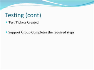 Testing (cont) Test Tickets Created Support Group Completes the required steps 