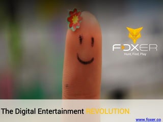 The Digital Entertainment REVOLUTION.
Hunt, Find, Play
www.foxer.co
 